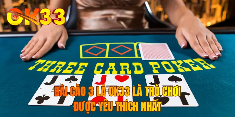 Bài cào 3 lá OK33 là trò chơi được yêu thích nhất