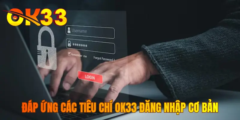 Đáp ứng các tiêu chí OK33 đăng nhập cơ bản