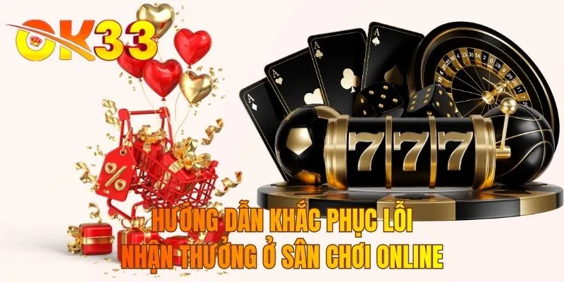 Hướng dẫn khắc phục lỗi nhận thưởng ở sân chơi online