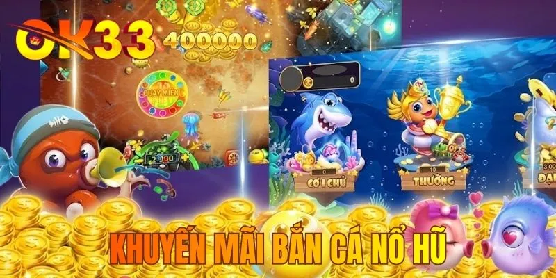 Khuyến Mãi Bắn Cá Nổ Hũ - Nhận Ưu Đãi Hấp Dẫn Nhất Năm 2026