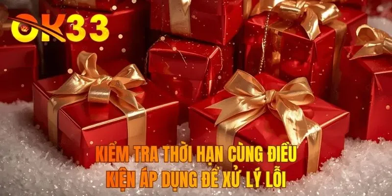 Kiểm tra thời hạn cùng điều kiện áp dụng để xử lý lỗi