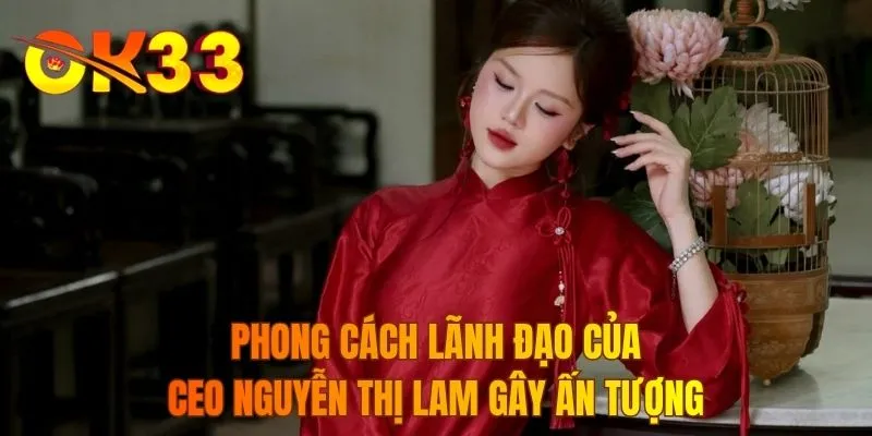 Phong cách lãnh đạo của CEO Nguyễn Thị Lam gây ấn tượng