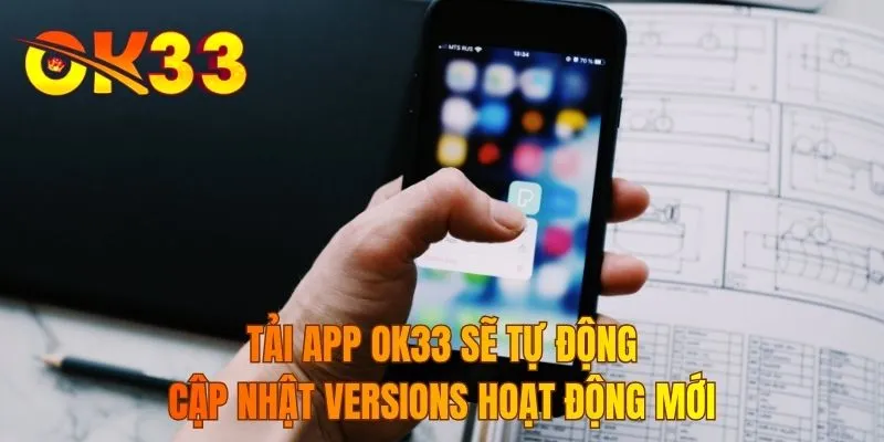 Tải app OK33 sẽ tự động cập nhật versions hoạt động mới