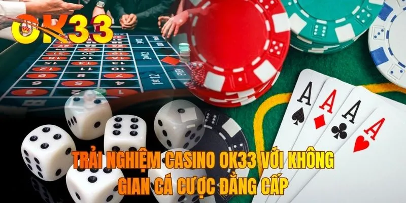 Trải nghiệm casino OK33 với không gian cá cược đẳng cấp